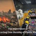 The Importance of Recycling Over Burning of Plastic Waste