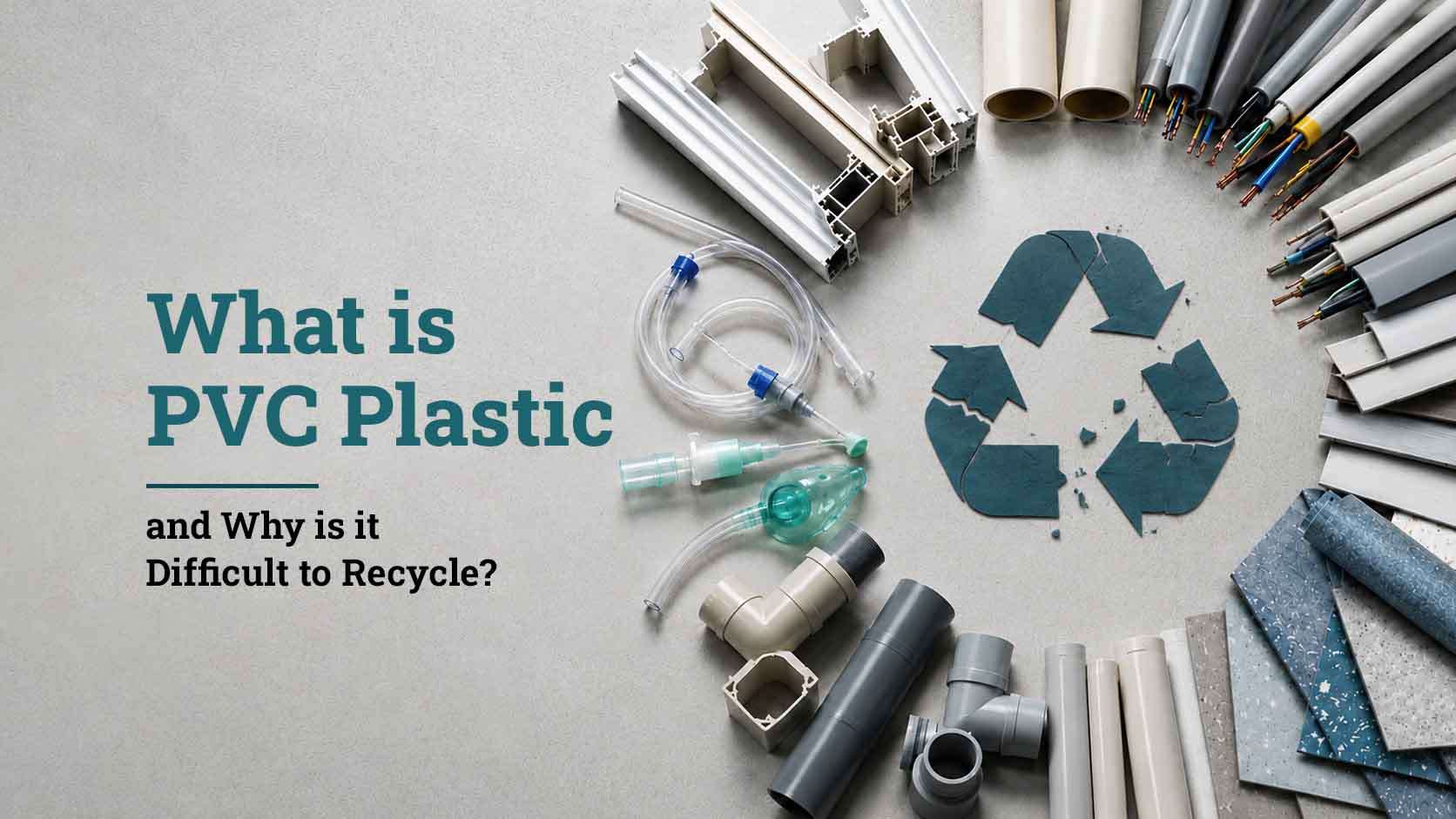 What is PVC Plastic and Why is it Difficult to Recycle